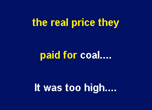 the real price they

paid for coal....

It was too high....