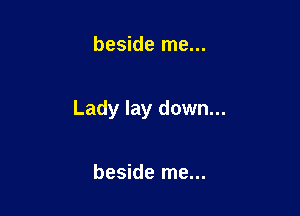beside me...

Lady lay down...

beside me...