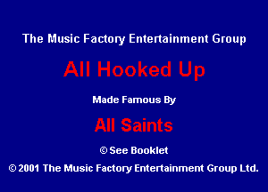 The Music Factory Entertainment Group

Made Famous By

See Booklet
2001 The Music Factory Entenainment Group Ltd.