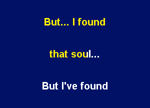 Butulfound

thatsouL

Butrvefound