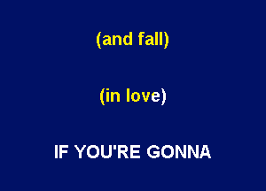 (andfaH)

Gnlove)

IFYOUREGONNA