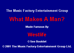 The Music Factory Entertainment Group

Made Famous By

See Booklet
2001 The Music Factory Entenainment Group Ltd.