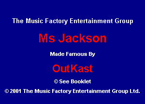 The Music Factory Entertainment Group

Made Famous By

See Booklet
2001 The Music Factory Entenainment Group Ltd.