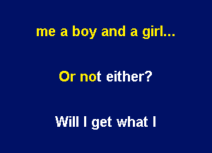 me a boy and a girl...

Or not either?

Will I get what I
