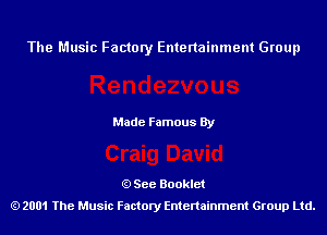 The Music Factory Entertainment Group

Made Famous By

See Booklet
2001 The Music Factory Entenainment Group Ltd.