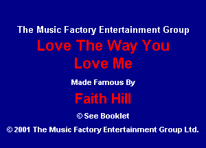 The Music Factory Entertainment Group

Made Famous By

See Booklet
2001 The Music Factory Entenainment Group Ltd.