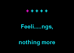 Feeli ..... ngs,

nothing more