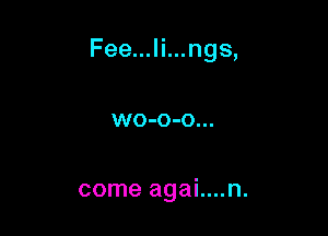 Fee...li...ngs,

WO-O-O...

come agai....n.