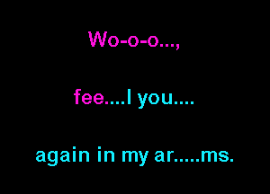 Wo-o-o...,

fee....l you....

again in my ar ..... ms.