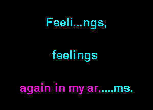 Feeli...ngs,

feelings

again in my ar ..... ms.