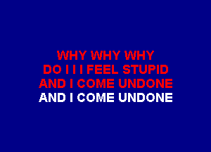 AND I COME UNDONE