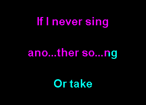 lfl never sing

ano...ther so...ng

Ortake