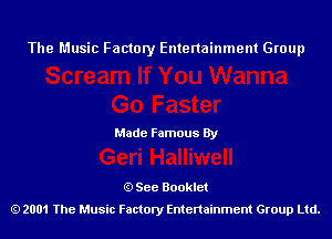 The Music Factory Entertainment Group

Made Famous By

See Booklet
2001 The Music Factory Entenainment Group Ltd.