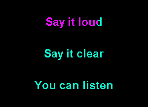 Say it loud

Say it clear

You can listen