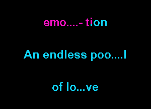 emo....- tion

An endless poo....l

of lo...ve