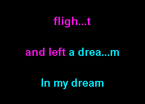 fligh...t

and left a drea...m

In my dream