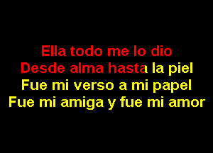 Ella todo me lo dio
Desde alma hasta la piel
Fue mi verso a mi papel

Fue mi amiga y fue mi amor