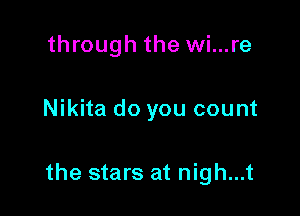 through the wi...re

Nikita do you count

the stars at nigh...t
