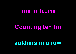 line in ti...me

Counting ten tin

soldiers in a row