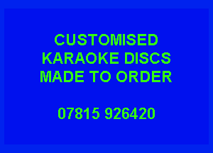 CUSTOMISED
KARAOKE DISCS

MADE TO ORDER

07815 926420