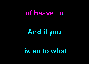 of heave...n

And if you

listen to what