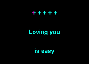Loving you

is easy