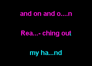 and on and 0....n

Rea...- ching out

my ha...nd