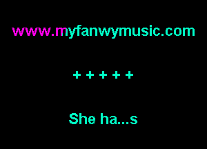 www.myfanwymusic.com

She ha...s