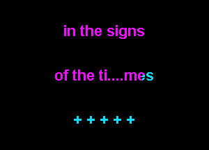 in the signs

of the ti....mes