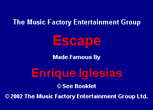 The Music Factory Entertainment Group

Made Famous By

See Booklet
2002 The Music Factory Entenainment Group Ltd.