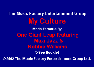 The Music Factory Entertainment Group

Made Famous By

See Booklet
2002 The Music Factory Entenainment Group Ltd.