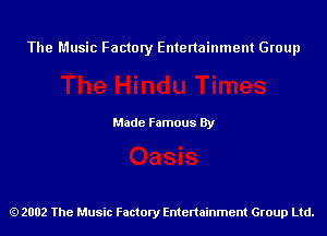 The Music Factory Entertainment Group

Made Famous By

2002 The Music Factory Entenainment Group Ltd.