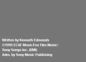 Written try Kenneth Edmonds
01995 ECAF Musichox Film Music!
Sony Songs Inc. (BM!)

Adm. by Sony Music Publishing