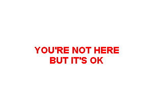YOU'RE NOT HERE

BUT IT'S OK

2002 The Music Factory Entertainment Group Ltd.