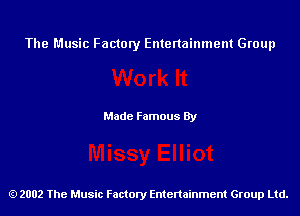 The Music Factory Entertainment Group

Made Famous By

2002 The Music Factory Entenainment Group Ltd.