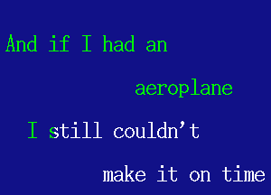 And if I had an

aeroplane

I still couldn t

make it on time