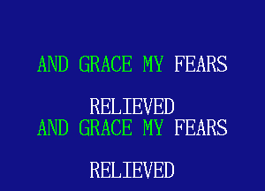 AND GRACE MY FEARS

RELIEVED
AND GRACE MY FEARS

RELIEVED