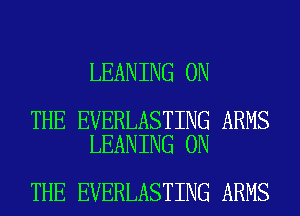 LEANING ON

THE EVERLASTING ARMS
LEANING ON

THE EVERLASTING ARMS