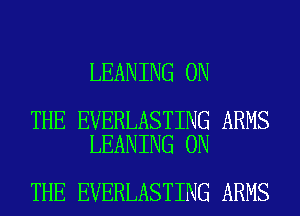 LEANING ON

THE EVERLASTING ARMS
LEANING ON

THE EVERLASTING ARMS