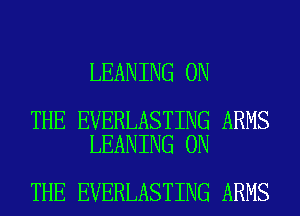 LEANING ON

THE EVERLASTING ARMS
LEANING ON

THE EVERLASTING ARMS