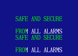 SAFE AND SECURE

FROM ALL ALARMS
SAFE AND SECURE

FROM ALL ALARMS l