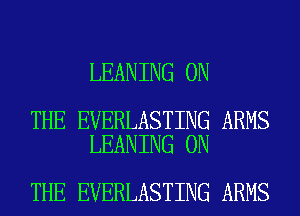 LEANING ON

THE EVERLASTING ARMS
LEANING ON

THE EVERLASTING ARMS