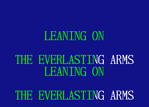 LEANING ON

THE EVERLASTING ARMS
LEANING ON

THE EVERLASTING ARMS