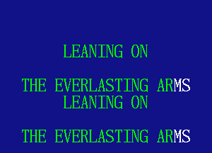 LEANING ON

THE EVERLASTING ARMS
LEANING ON

THE EVERLASTING ARMS