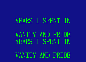 YEARS I SPENT IN

VANITY AND PRIDE
YEARS I SPENT IN

VANITY AND PRIDE l