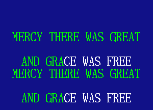 MERCY THERE WAS GREAT

AND GRACE WAS FREE
MERCY THERE WAS GREAT

AND GRACE WAS FREE