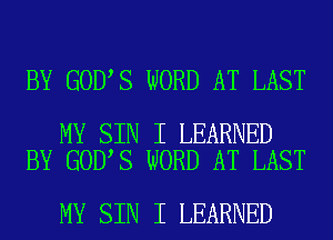 BY GOD S WORD AT LAST

MY SIN I LEARNED
BY GOD S WORD AT LAST

MY SIN I LEARNED
