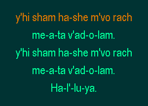 y'hi sham ha-she m'vo rach
me-a-ta v'ad-o-lam.

y'hi sham ha-she m'vo rach
me-a-ta v'ad-o-lam.

Ha-l'-lu-ya.