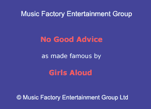 Muslc Factory Entenainment Group

No Good Advice

as made famous by

Girls Aloud

9 Music Factory Entertainment Group Ltd