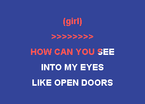 (girl)

HOW CAN YOU SEE

INTO MY EYES
LH(E(3PEthCNDRS